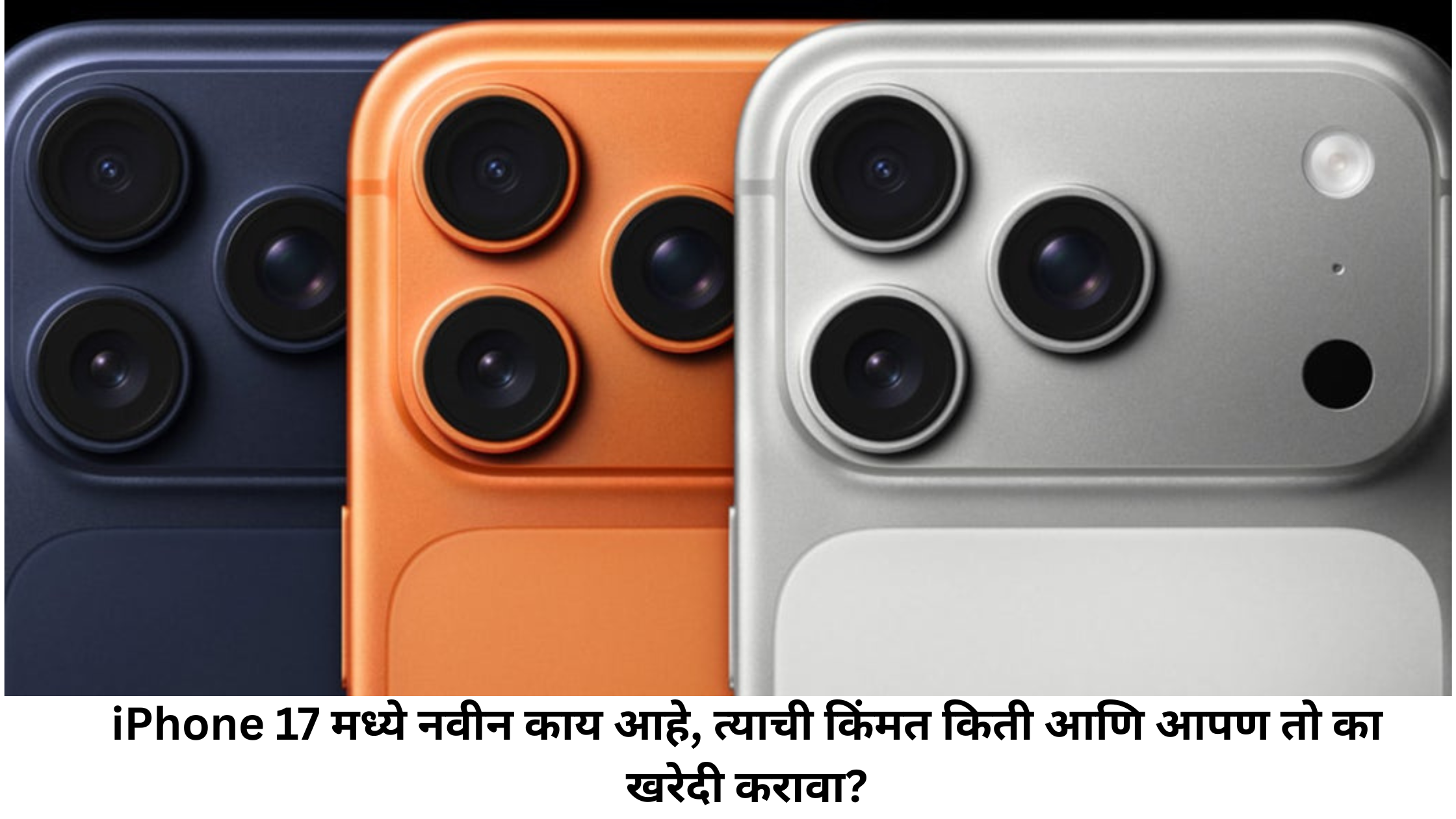 iPhone 17 मध्ये नवीन काय आहे, त्याची किंमत किती आणि आपण तो का खरेदी करावा?