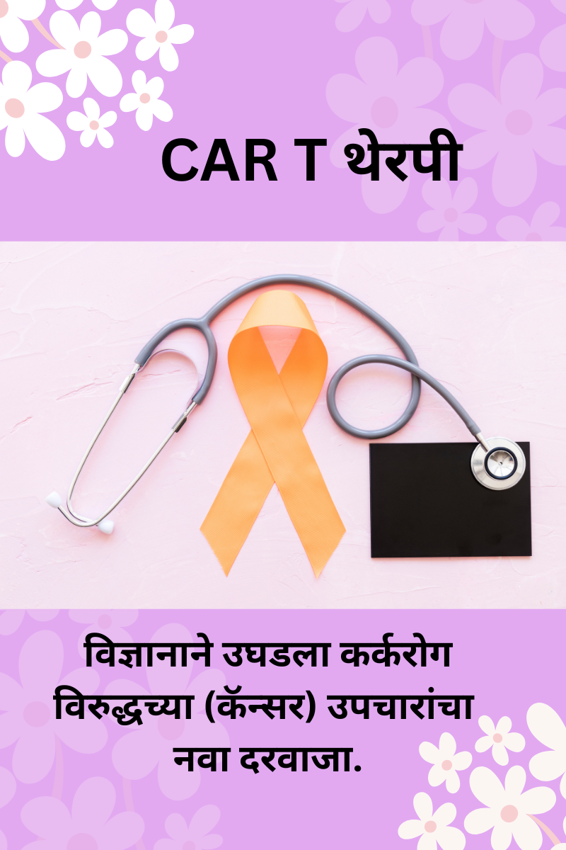 CAR T थेरपी : विज्ञानाने उघडला कर्करोग विरुद्धच्या (कॅन्सर) उपचारांचा नवा दरवाजा.