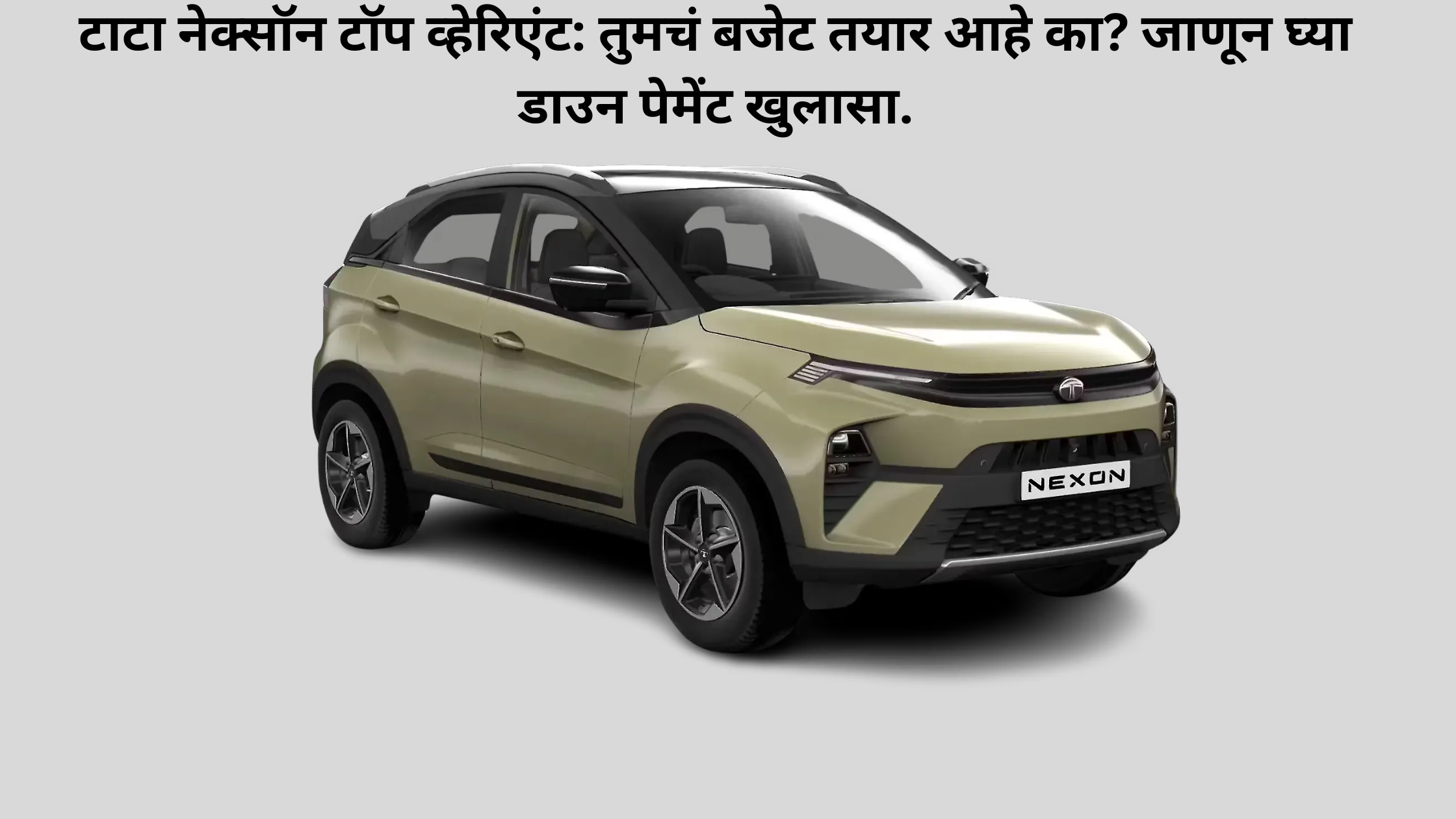 टाटा नेक्सॉन टॉप व्हेरिएंट: तुमचं बजेट तयार आहे का? जाणून घ्या डाउन पेमेंट खुलासा.